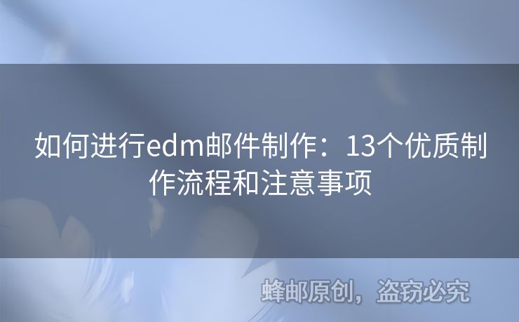 如何進(jìn)行edm郵件制作：13個優(yōu)質(zhì)制作流程和注意事項(xiàng)