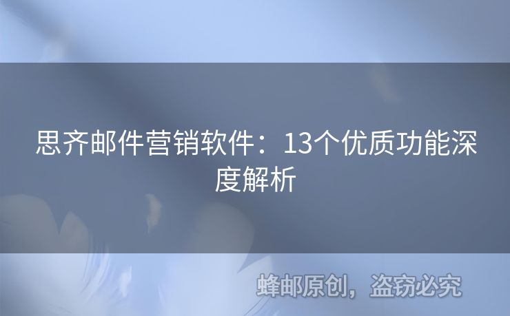 思齊郵件營銷軟件：13個優(yōu)質(zhì)功能深度解析