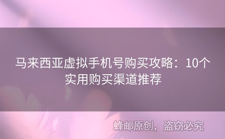 馬來(lái)西亞虛擬手機(jī)號(hào)購(gòu)買攻略：10個(gè)實(shí)用購(gòu)買渠道推薦