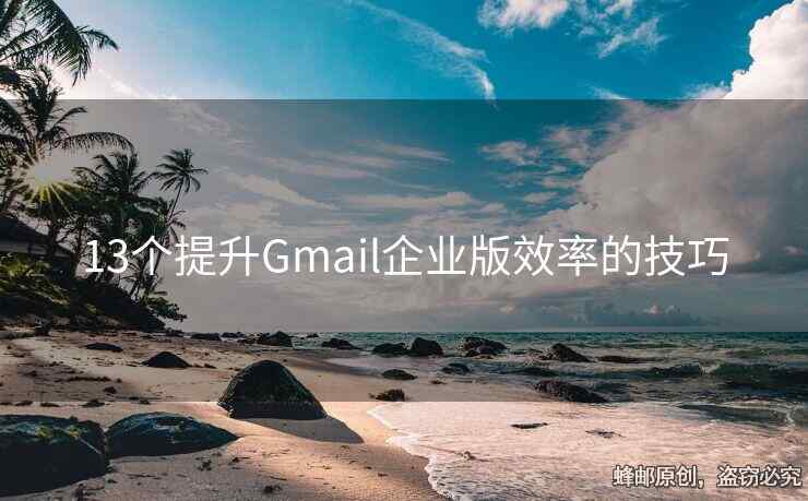 13個(gè)提升Gmail企業(yè)版效率的技巧