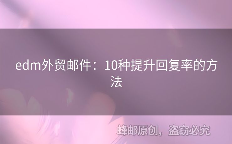edm外貿(mào)郵件：10種提升回復(fù)率的方法