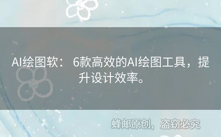 AI繪圖軟： 6款高效的AI繪圖工具，提升設(shè)計(jì)效率。