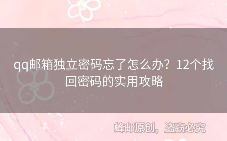 qq郵箱獨(dú)立密碼忘了怎么辦？12個(gè)找回密碼的實(shí)用攻略