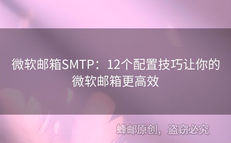 微軟郵箱SMTP：12個(gè)配置技巧讓你的微軟郵箱更高效