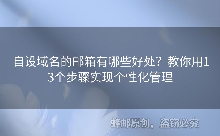 自設域名的郵箱有哪些好處？教你用13個步驟實現(xiàn)個性化管理