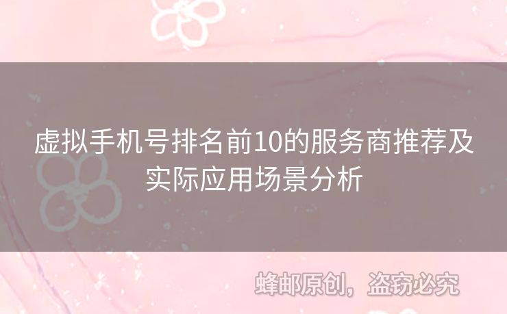 虛擬手機號排名前10的服務商推薦及實際應用場景分析