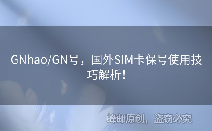 GNhao/GN號，國外SIM卡保號使用技巧解析！
