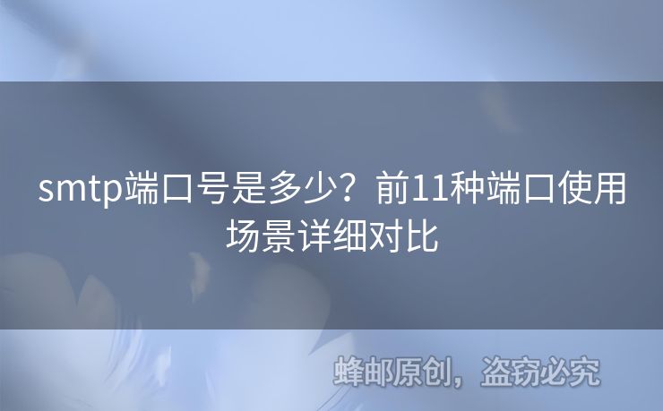 smtp端口號(hào)是多少？前11種端口使用場(chǎng)景詳細(xì)對(duì)比