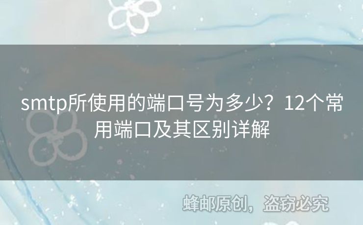 smtp所使用的端口號為多少？12個常用端口及其區(qū)別詳解