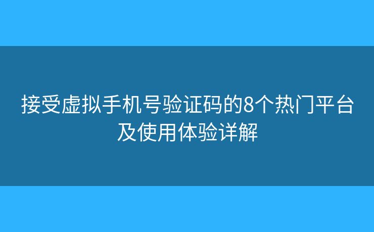 接受虛擬手機號驗證碼的8個熱門平臺及使用體驗詳解 接受虛擬手機號驗證碼的8個熱門平臺及使用體驗詳解