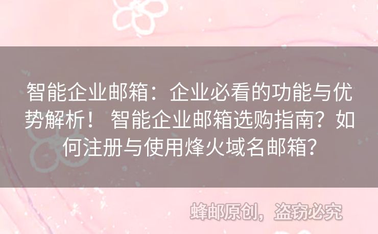 智能企業(yè)郵箱：企業(yè)必看的功能與優(yōu)勢(shì)解析！ 智能企業(yè)郵箱選購指南？如何注冊(cè)與使用烽火域名郵箱？