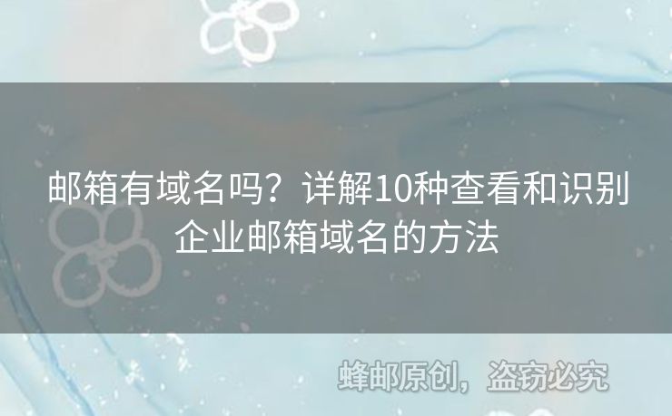 郵箱有域名嗎？詳解10種查看和識別企業(yè)郵箱域名的方法