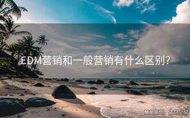 EDM營銷和一般營銷有什么區(qū)別？