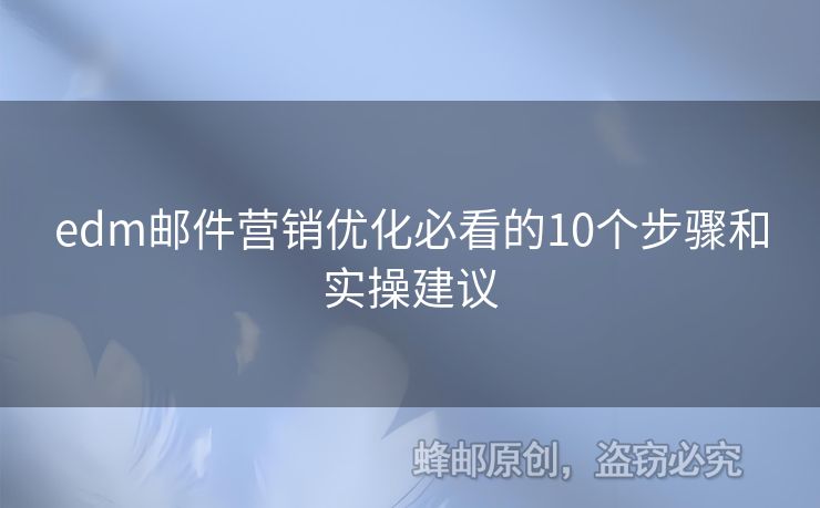 edm郵件營(yíng)銷優(yōu)化必看的10個(gè)步驟和實(shí)操建議