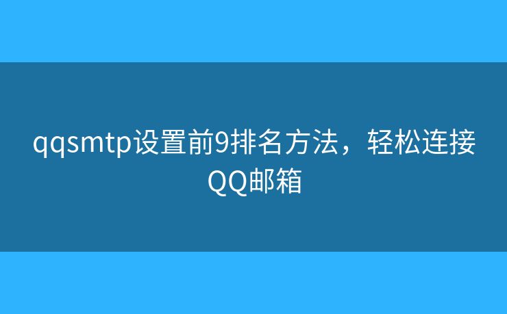 qqsmtp設(shè)置前9排名方法，輕松連接QQ郵箱
