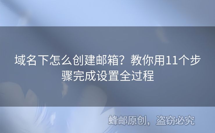 域名下怎么創(chuàng)建郵箱？教你用11個(gè)步驟完成設(shè)置全過程