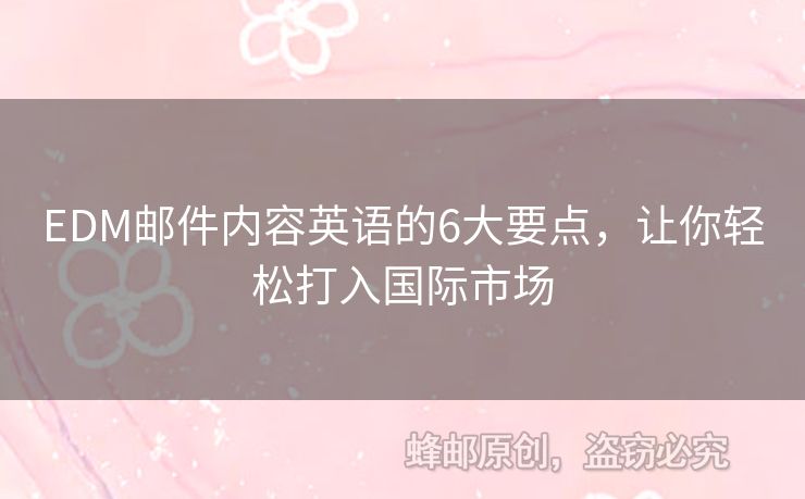 EDM郵件內(nèi)容英語的6大要點(diǎn)，讓你輕松打入國際市場