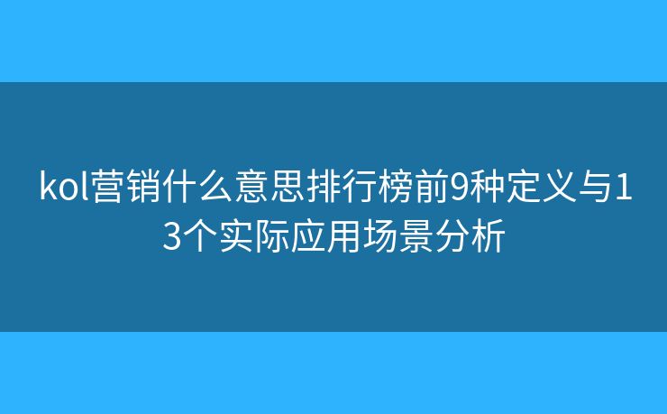 kol營銷什么意思排行榜前9種定義與13個實際應用場景分析 kol營銷什么意思排行榜前9種定義與13個實際應用場景分析