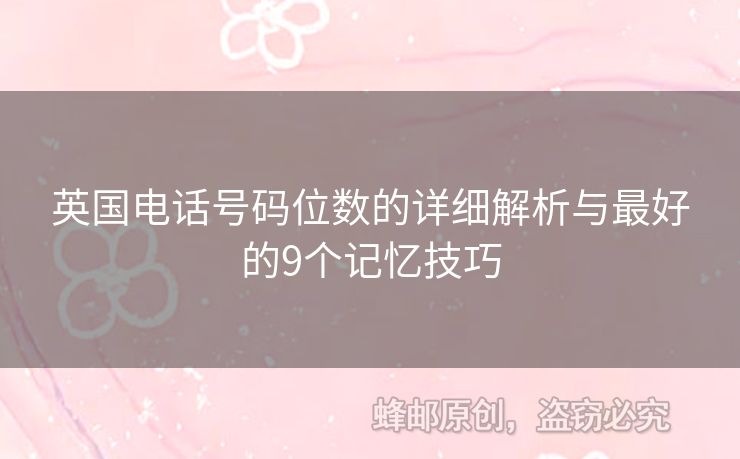 英國電話號(hào)碼位數(shù)的詳細(xì)解析與最好的9個(gè)記憶技巧