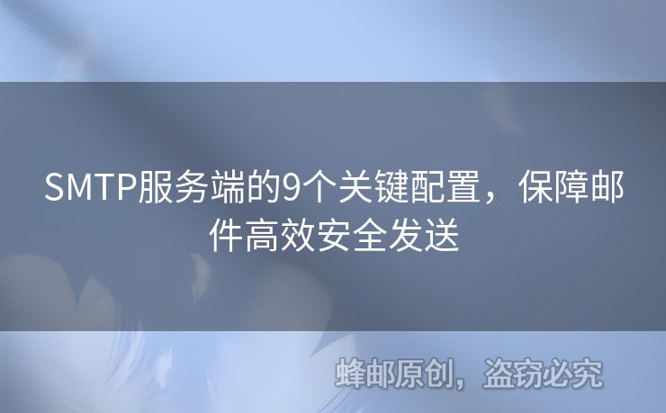SMTP服務(wù)端的9個關(guān)鍵配置，保障郵件高效安全發(fā)送