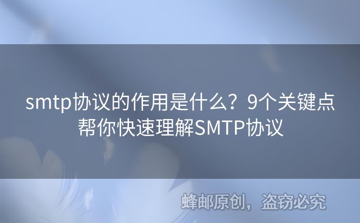 smtp協(xié)議的作用是什么？9個關(guān)鍵點幫你快速理解SMTP協(xié)議