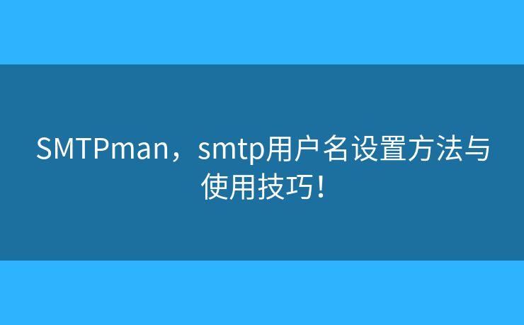 SMTPman，smtp用戶(hù)名設(shè)置方法與使用技巧！
