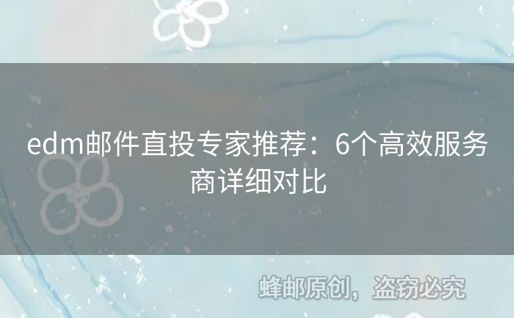 edm郵件直投專家推薦：6個高效服務(wù)商詳細(xì)對比