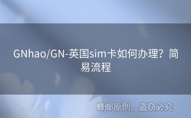 GNhao/GN-英國sim卡如何辦理？簡易流程