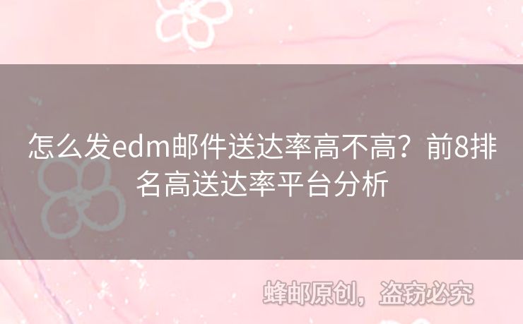 怎么發(fā)edm郵件送達(dá)率高不高？前8排名高送達(dá)率平臺(tái)分析