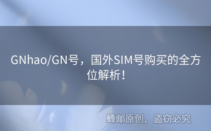 GNhao/GN號(hào)，國(guó)外SIM號(hào)購(gòu)買(mǎi)的全方位解析！