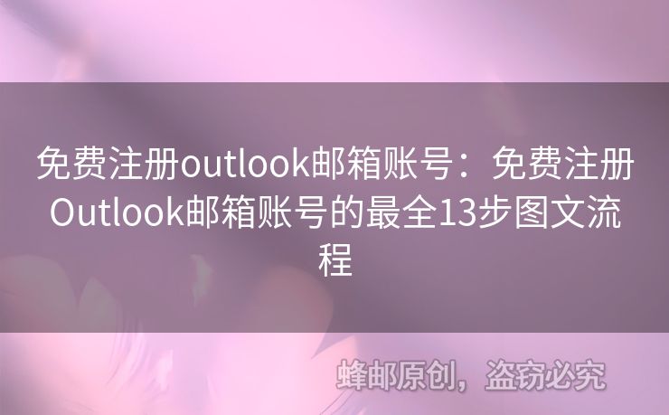 免費注冊outlook郵箱賬號：免費注冊O(shè)utlook郵箱賬號的最全13步圖文流程