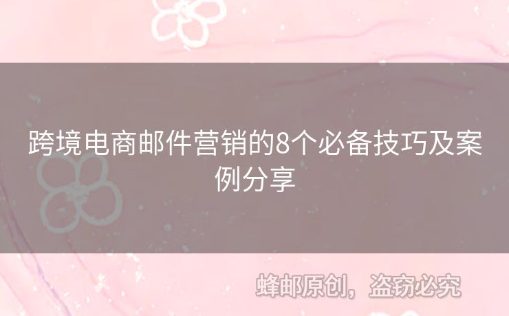 跨境電商郵件營銷的8個必備技巧及案例分享