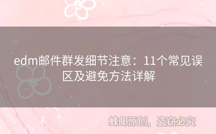 edm郵件群發(fā)細節(jié)注意：11個常見誤區(qū)及避免方法詳解
