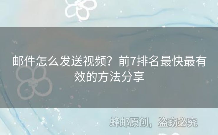 郵件怎么發(fā)送視頻？前7排名最快最有效的方法分享