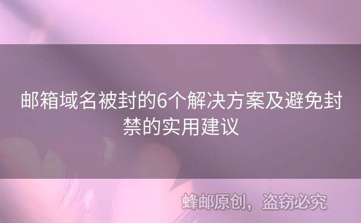 郵箱域名被封的6個解決方案及避免封禁的實(shí)用建議
