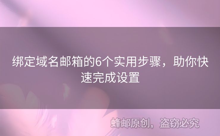 綁定域名郵箱的6個(gè)實(shí)用步驟，助你快速完成設(shè)置