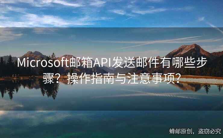 Microsoft郵箱API發(fā)送郵件有哪些步驟？操作指南與注意事項？