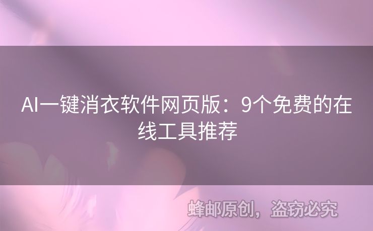 AI一鍵消衣軟件網(wǎng)頁版：9個免費的在線工具推薦
