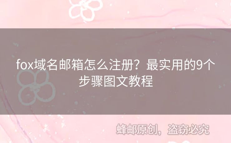 fox域名郵箱怎么注冊？最實用的9個步驟圖文教程