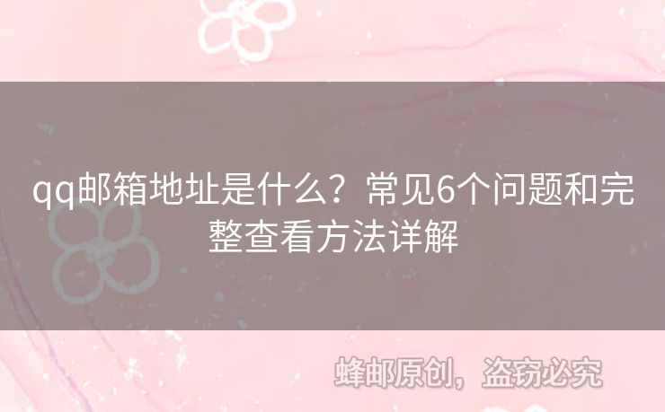qq郵箱地址是什么？常見6個問題和完整查看方法詳解
