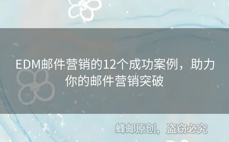 EDM郵件營銷的12個(gè)成功案例，助力你的郵件營銷突破