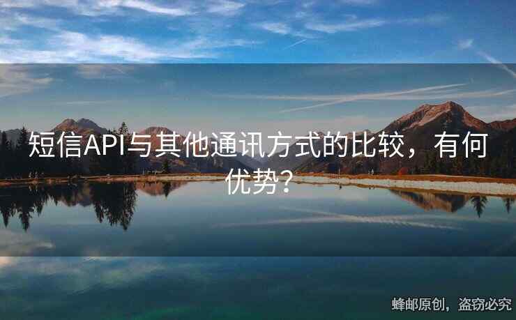 短信API與其他通訊方式的比較，有何優(yōu)勢？