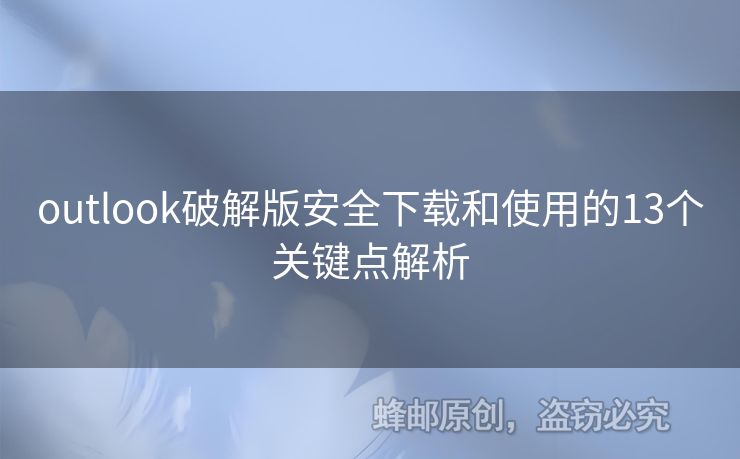 outlook破解版安全下載和使用的13個關(guān)鍵點解析