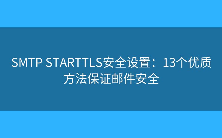 SMTP STARTTLS安全設(shè)置:13個優(yōu)質(zhì)方法保證郵件安全 SMTP STARTTLS安全設(shè)置:13個優(yōu)質(zhì)方法保證郵件安全