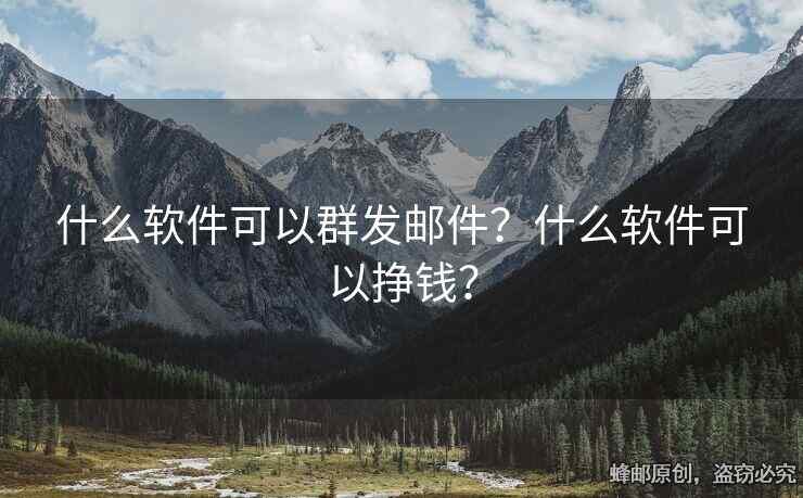 什么軟件可以群發(fā)郵件？什么軟件可以掙錢？