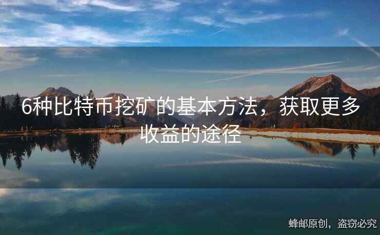 6種比特幣挖礦的基本方法，獲取更多收益的途徑