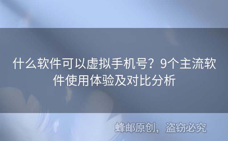 什么軟件可以虛擬手機號？9個主流軟件使用體驗及對比分析