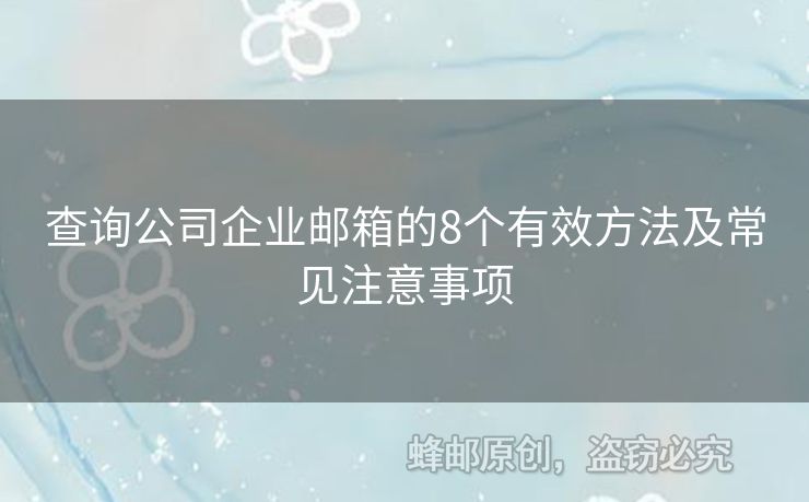 查詢公司企業(yè)郵箱的8個(gè)有效方法及常見注意事項(xiàng)