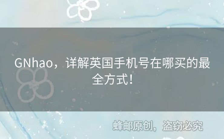 GNhao，詳解英國手機(jī)號在哪買的最全方式！