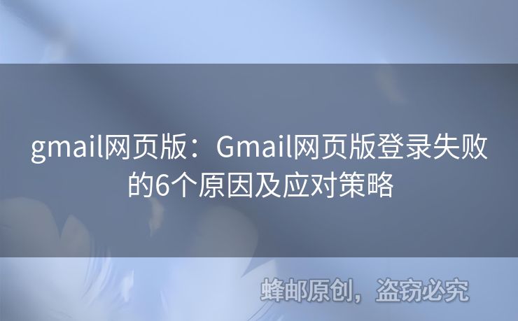 gmail網(wǎng)頁版：Gmail網(wǎng)頁版登錄失敗的6個(gè)原因及應(yīng)對(duì)策略